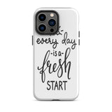 Motivational iPhone case, Durable Tough mobile phone case, "Everyday is a Fresh Start"