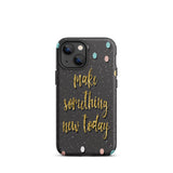 Motivational iPhone Case, Durable Tough Mobile case "Make something new Today"